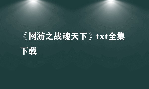 《网游之战魂天下》txt全集下载