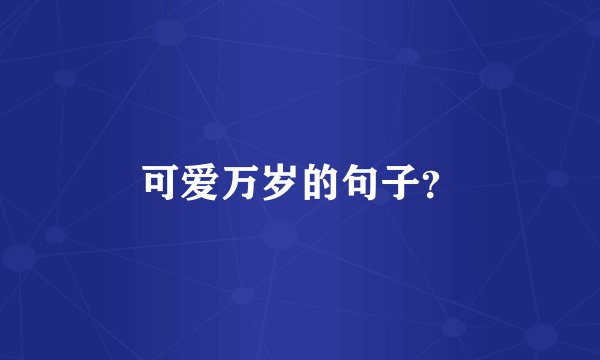 可爱万岁的句子？