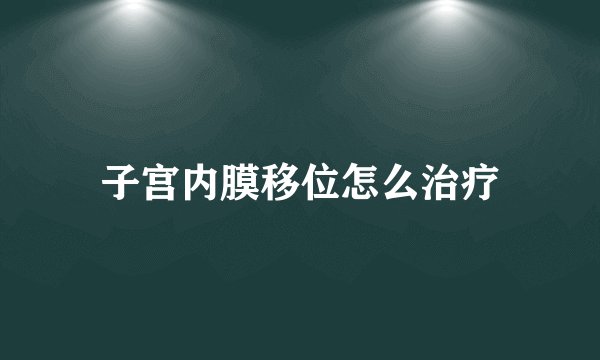 子宫内膜移位怎么治疗