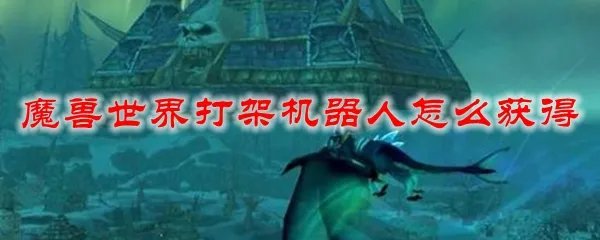 魔兽世界打架机器人怎么获得