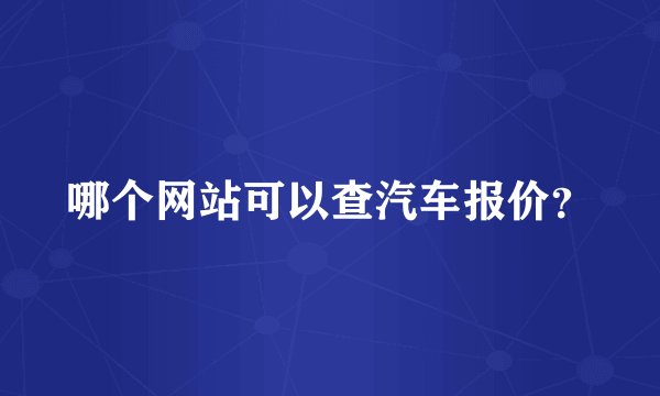 哪个网站可以查汽车报价？