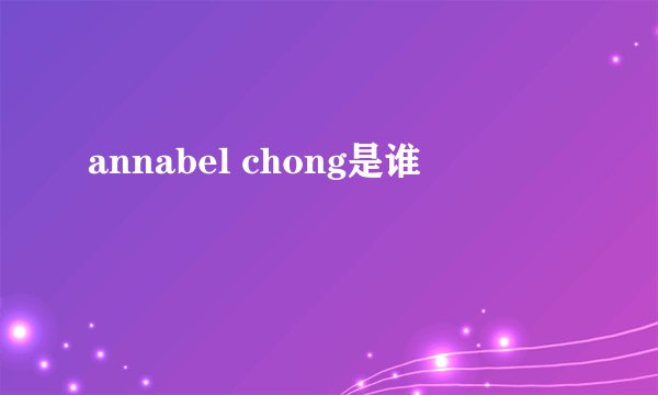 annabel chong是谁