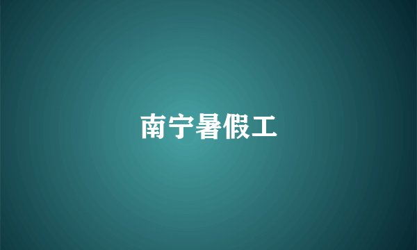 南宁暑假工