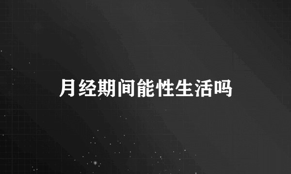 月经期间能性生活吗