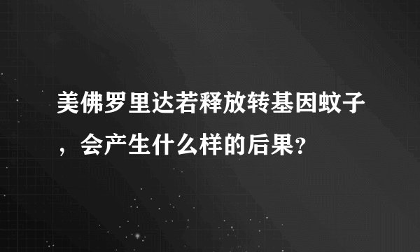 美佛罗里达若释放转基因蚊子，会产生什么样的后果？
