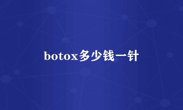 botox多少钱一针