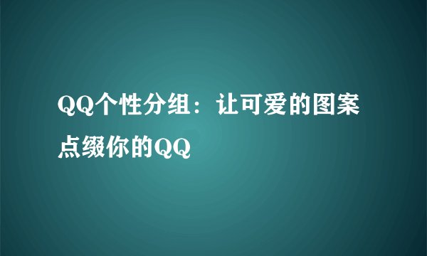QQ个性分组：让可爱的图案点缀你的QQ