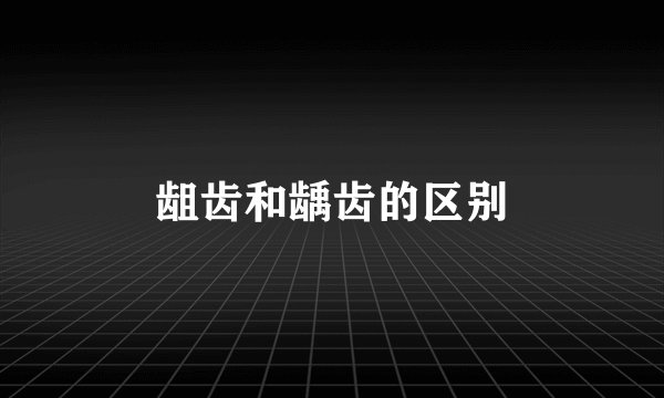 龃齿和龋齿的区别
