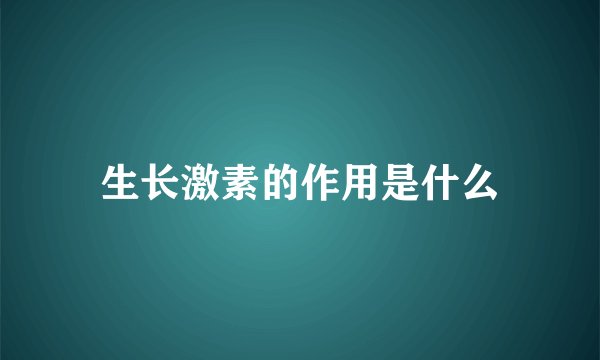 生长激素的作用是什么