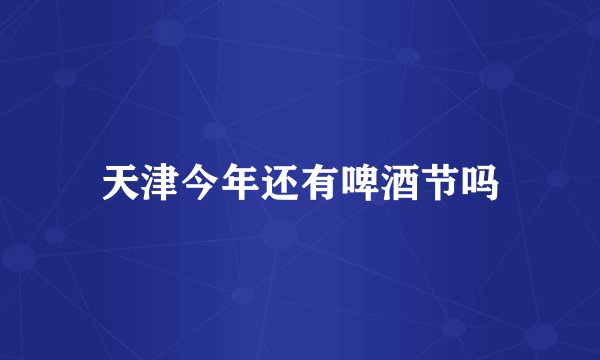 天津今年还有啤酒节吗