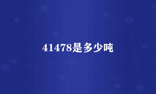 41478是多少吨