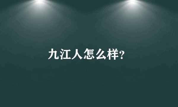 九江人怎么样？