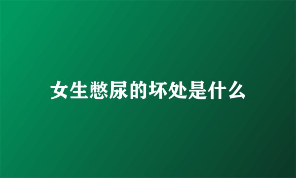 女生憋尿的坏处是什么