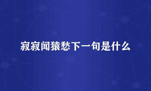 寂寂闻猿愁下一句是什么