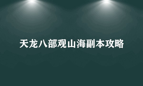 天龙八部观山海副本攻略