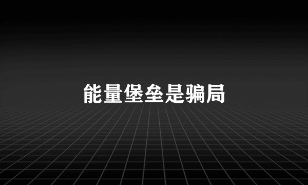 能量堡垒是骗局