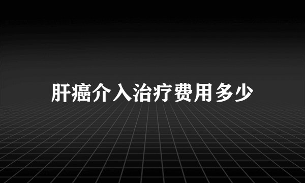 肝癌介入治疗费用多少