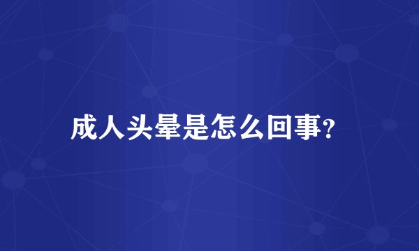 成人头晕是怎么回事？