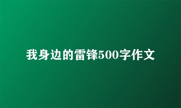 我身边的雷锋500字作文