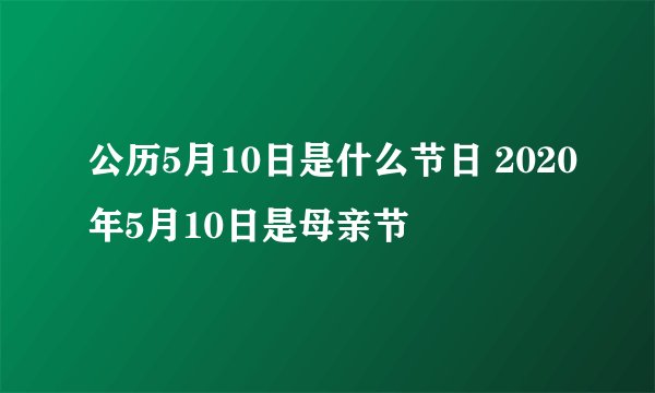 公历5月10日是什么节日 2020年5月10日是母亲节