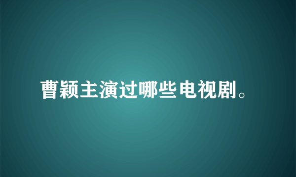 曹颖主演过哪些电视剧。