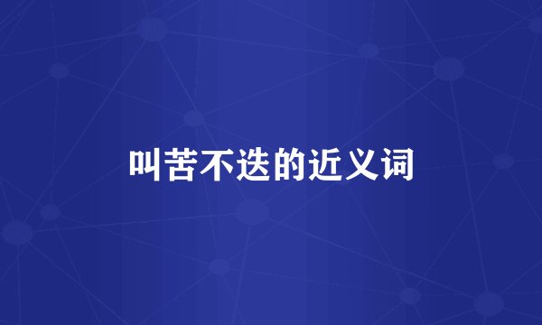 叫苦不迭的近义词