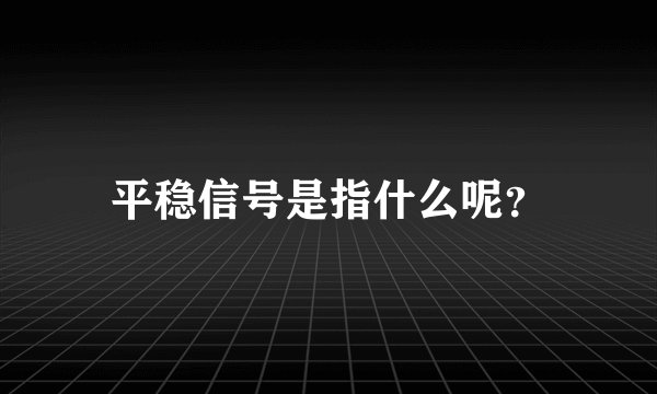 平稳信号是指什么呢？