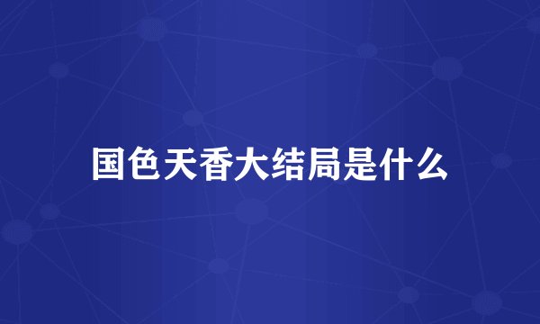 国色天香大结局是什么