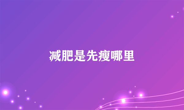 减肥是先瘦哪里