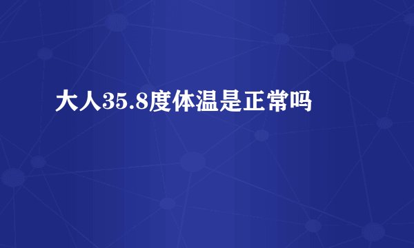 大人35.8度体温是正常吗