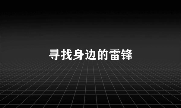 寻找身边的雷锋