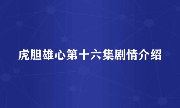虎胆雄心第十六集剧情介绍