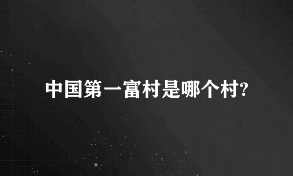 中国第一富村是哪个村?
