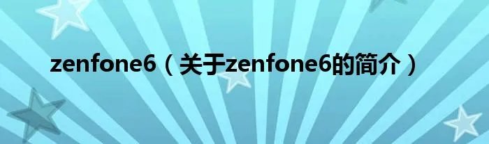 zenfone6（关于zenfone6的简介）