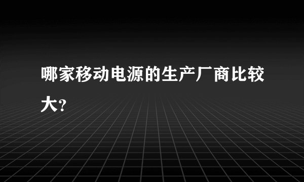 哪家移动电源的生产厂商比较大？