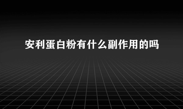 安利蛋白粉有什么副作用的吗