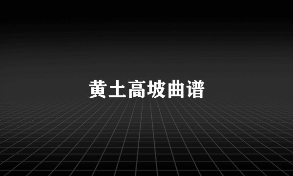 黄土高坡曲谱