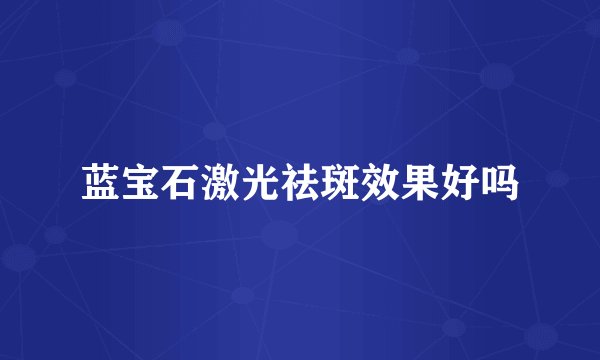 蓝宝石激光祛斑效果好吗