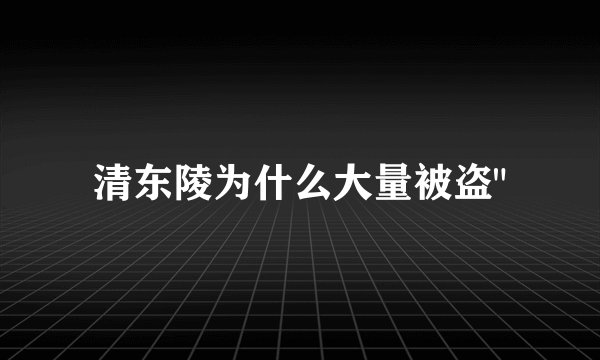 清东陵为什么大量被盗
