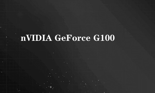 nVIDIA GeForce G100