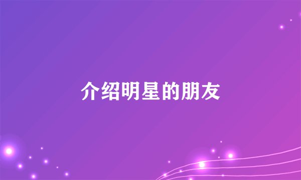 介绍明星的朋友
