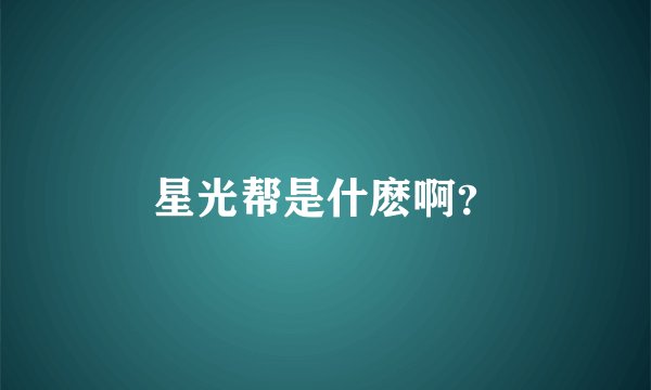 星光帮是什麽啊？