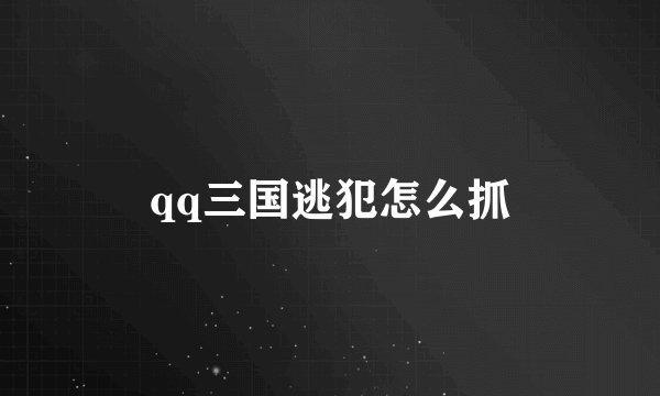 qq三国逃犯怎么抓