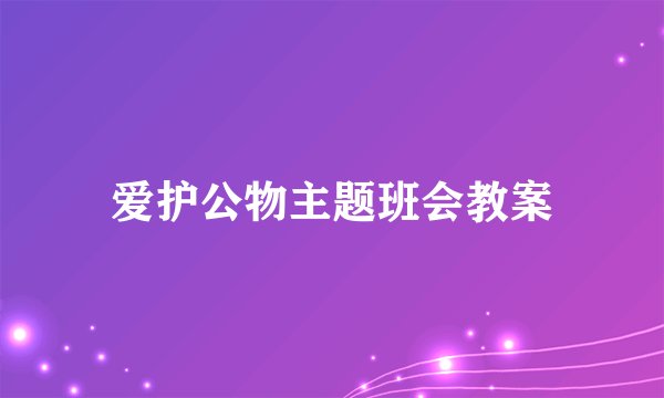 爱护公物主题班会教案