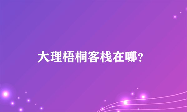 大理梧桐客栈在哪？