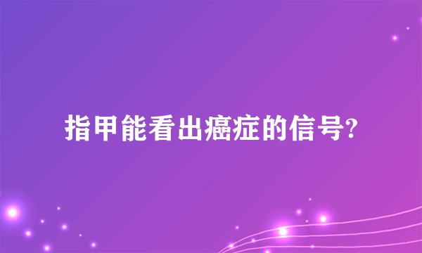 指甲能看出癌症的信号?
