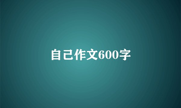 自己作文600字