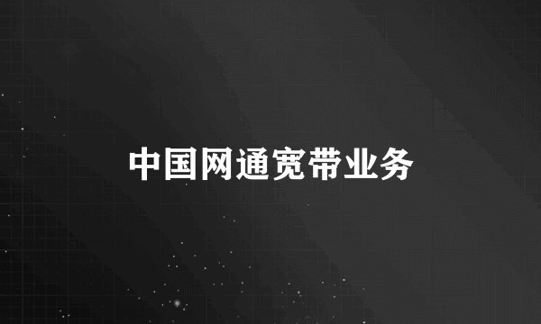 中国网通宽带业务