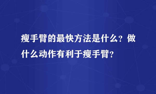 瘦手臂的最快方法是什么？做什么动作有利于瘦手臂？