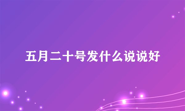 五月二十号发什么说说好